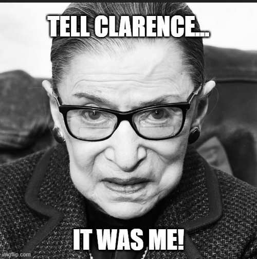 Thomas' Snitch | TELL CLARENCE... IT WAS ME! | image tagged in ginsburg s dying wish | made w/ Imgflip meme maker
