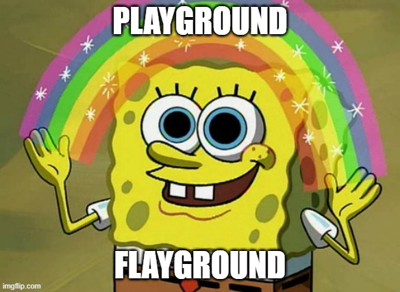 Imagination Spongebob | PLAYGROUND; FLAYGROUND | image tagged in memes,imagination spongebob | made w/ Imgflip meme maker