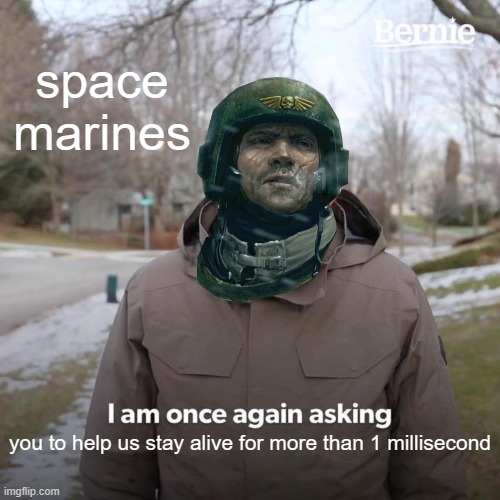 space marines; you to help us stay alive for more than 1 millisecond | made w/ Imgflip meme maker