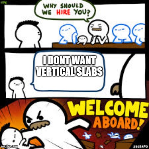 Why should we hire you? | I DONT WANT VERTICAL SLABS | image tagged in why should we hire you | made w/ Imgflip meme maker