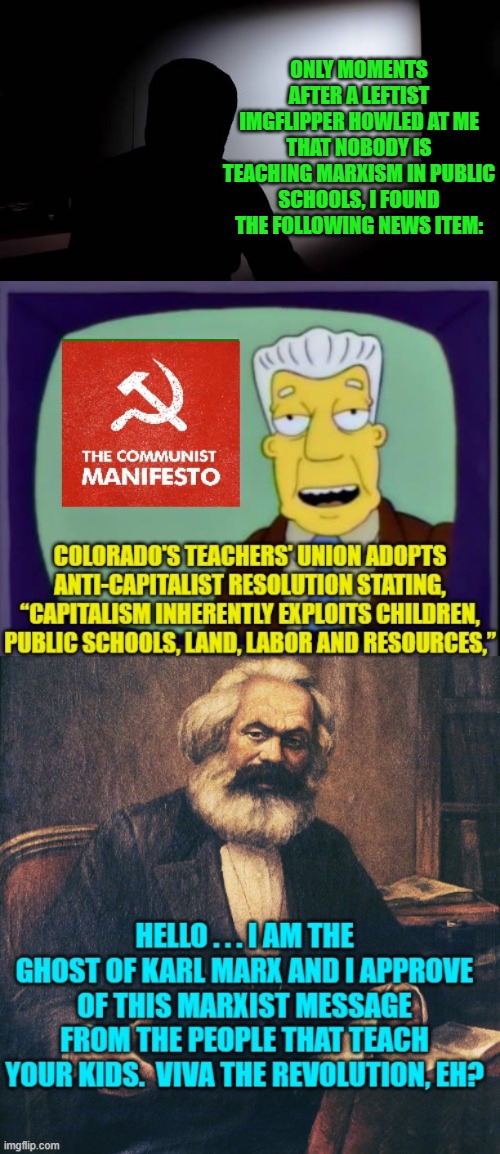 Irony is not the Left's . . . friend. | ONLY MOMENTS AFTER A LEFTIST IMGFLIPPER HOWLED AT ME THAT NOBODY IS TEACHING MARXISM IN PUBLIC SCHOOLS, I FOUND THE FOLLOWING NEWS ITEM: | image tagged in truth | made w/ Imgflip meme maker