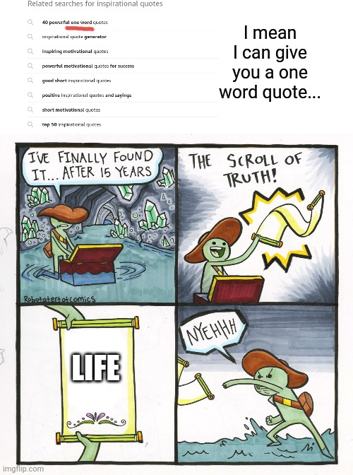 One word quotes... Not sure how that works but okay | I mean I can give you a one word quote... LIFE | image tagged in memes,the scroll of truth | made w/ Imgflip meme maker