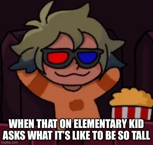 Smug Vee | WHEN THAT ON ELEMENTARY KID ASKS WHAT IT’S LIKE TO BE SO TALL | image tagged in smug vee | made w/ Imgflip meme maker