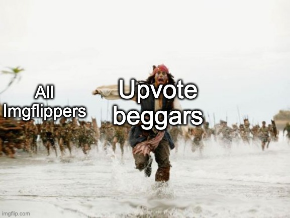 I understand the problem, but don't you think the hate you're giving them is too intense? | Upvote beggars; All Imgflippers | image tagged in memes,jack sparrow being chased,upvote begging | made w/ Imgflip meme maker
