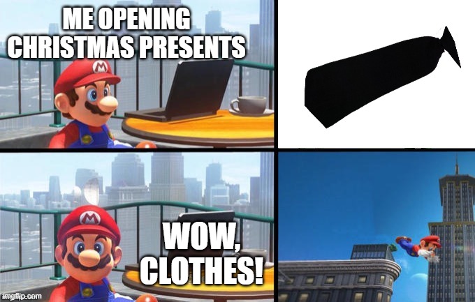 Thanks, Mum! | ME OPENING CHRISTMAS PRESENTS; WOW, CLOTHES! | image tagged in mario jumps off of a building | made w/ Imgflip meme maker