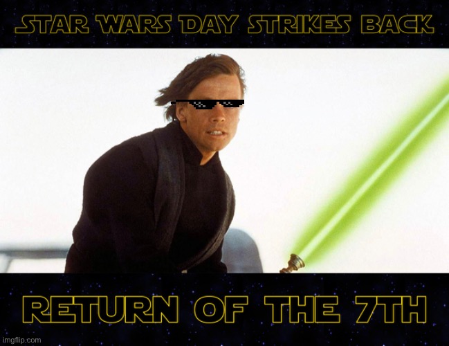 Return Of the 7th | image tagged in star wars,star wars day,funny memes,deal with it,star wars memes,return of the jedi | made w/ Imgflip meme maker