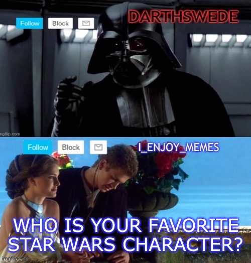 I_enjoy_memes darth Swede announcement temp | WHO IS YOUR FAVORITE STAR WARS CHARACTER? | image tagged in i_enjoy_memes darth swede announcement temp | made w/ Imgflip meme maker