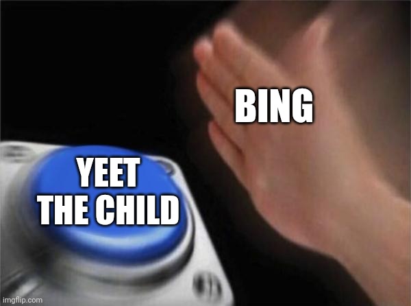 Blank Nut Button Meme | BING YEET THE CHILD | image tagged in memes,blank nut button | made w/ Imgflip meme maker