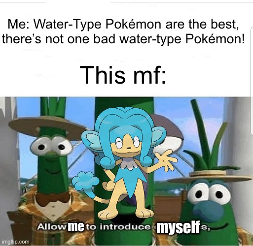 I can’t be the only one who hates simipour! | Me: Water-Type Pokémon are the best, there’s not one bad water-type Pokémon! This mf:; myself; me | image tagged in allow us to introduce ourselves | made w/ Imgflip meme maker