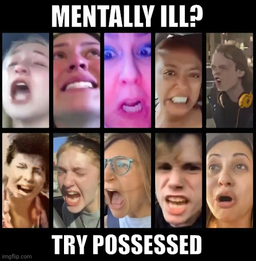 Possessed. | MENTALLY ILL? TRY POSSESSED | image tagged in memes | made w/ Imgflip meme maker