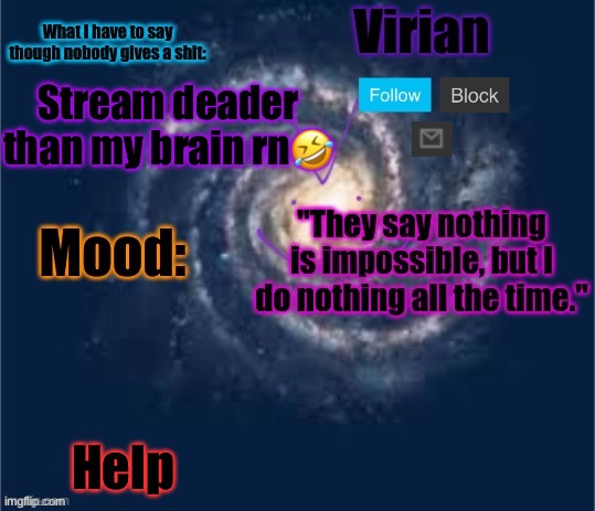 A | Stream deader than my brain rn🤣; Help | image tagged in virian announcement temp | made w/ Imgflip meme maker