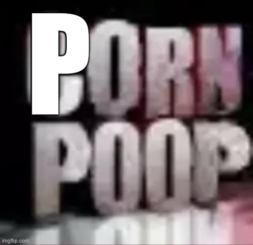 corn poop | P | image tagged in corn poop | made w/ Imgflip meme maker
