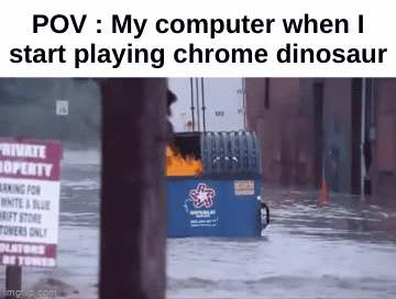 Technology... | POV : My computer when I start playing chrome dinosaur | image tagged in gifs,memes,funny,relatable,computer,front page plz | made w/ Imgflip video-to-gif maker