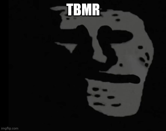 Depressed Trollface | TBMR | image tagged in depressed trollface | made w/ Imgflip meme maker
