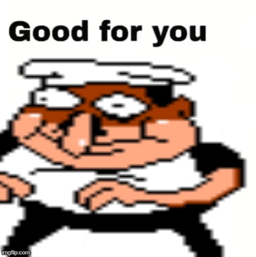 fake peppino good for you | image tagged in fake peppino good for you | made w/ Imgflip meme maker