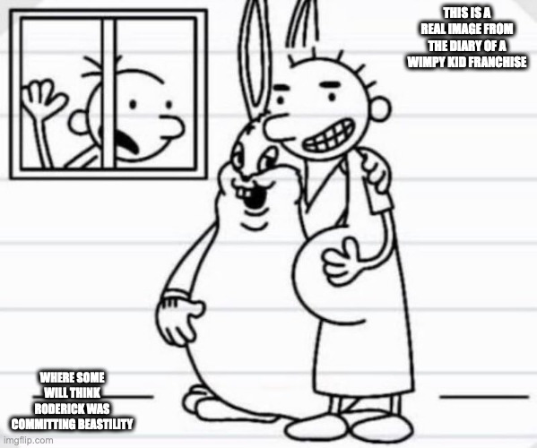 "Pregnant" Roderick | THIS IS A REAL IMAGE FROM THE DIARY OF A WIMPY KID FRANCHISE; WHERE SOME WILL THINK RODERICK WAS COMMITTING BEASTILITY | image tagged in diary of a wimpy kid,greg heffley,roderick heffley,memes | made w/ Imgflip meme maker