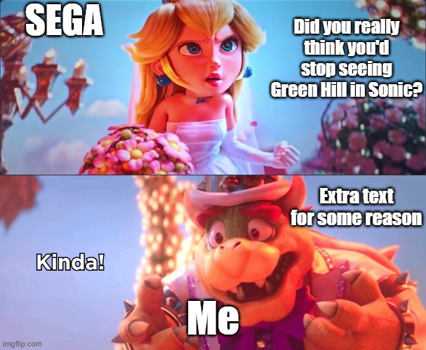 Kinda! | SEGA; Did you really think you'd stop seeing Green Hill in Sonic? Extra text for some reason; Me | image tagged in kinda | made w/ Imgflip meme maker