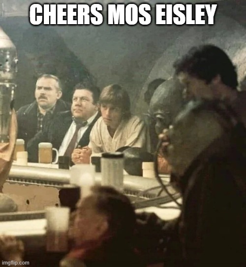 Cheers Mos Eisley | CHEERS MOS EISLEY | image tagged in cheers mos eisley | made w/ Imgflip meme maker