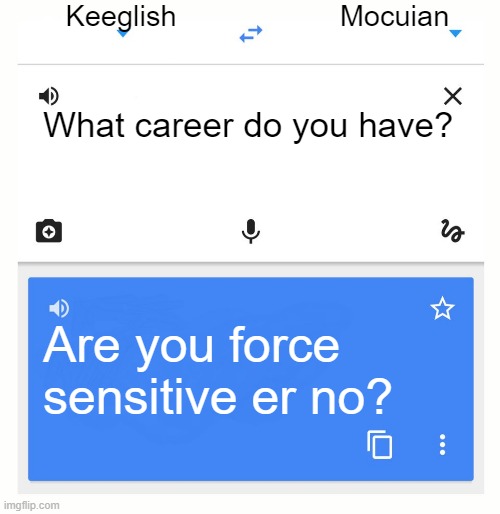 Keeglish vs Mocuian - Force and Destiny career | Keeglish; Mocuian; What career do you have? Are you force sensitive er no? | image tagged in google translate | made w/ Imgflip meme maker