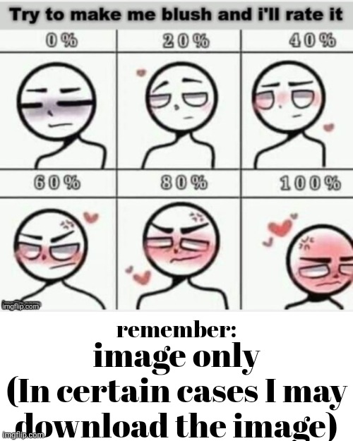 image only
(In certain cases I may download the image); remember: | image tagged in make me blush,blank white template | made w/ Imgflip meme maker