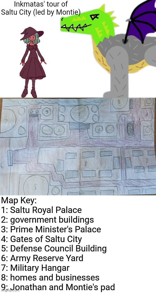 Inky requested a tour | Inkmatas' tour of Saltu City (led by Montie); Map Key:
1: Saltu Royal Palace
2: government buildings
3: Prime Minister's Palace
4: Gates of Saltu City
5: Defense Council Building
6: Army Reserve Yard
7: Military Hangar
8: homes and businesses
9: Jonathan and Montie's pad | made w/ Imgflip meme maker