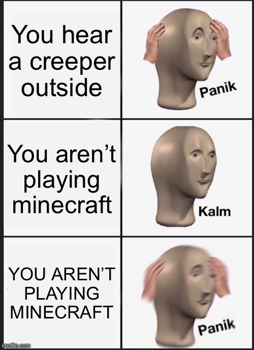 Panik Kalm Panik Meme | You hear a creeper outside; You aren’t playing minecraft; YOU AREN’T PLAYING MINECRAFT | image tagged in memes,panik kalm panik | made w/ Imgflip meme maker