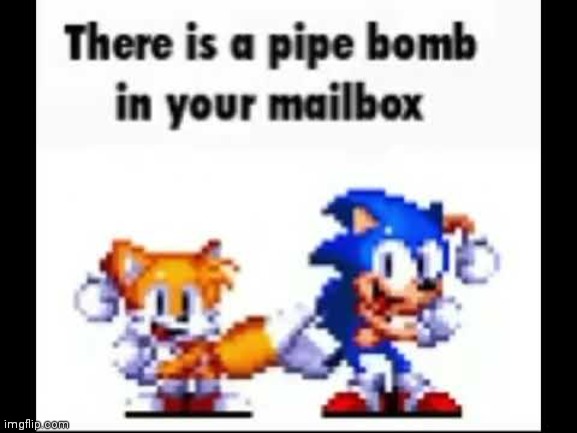 There is a pipe bomb in your mailbox | image tagged in there is a pipe bomb in your mailbox | made w/ Imgflip meme maker