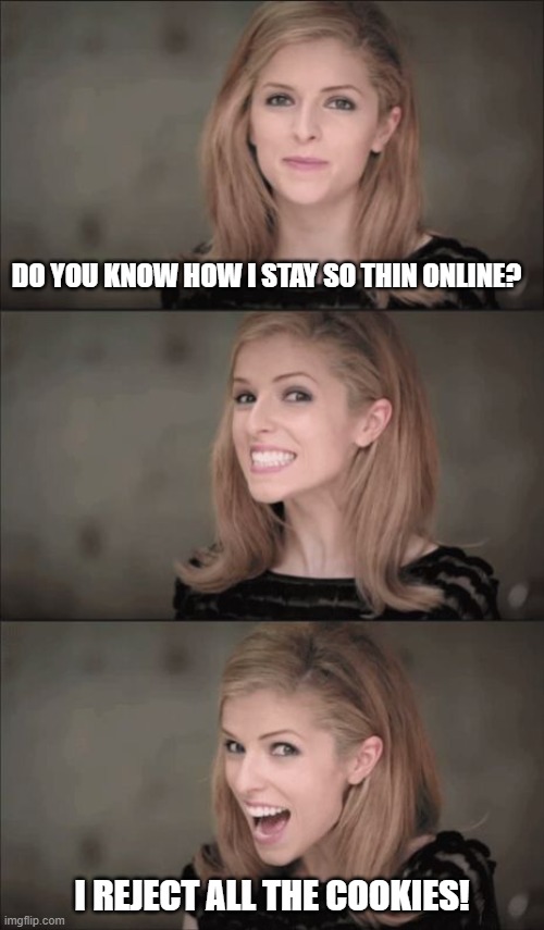 So bad it´s good | DO YOU KNOW HOW I STAY SO THIN ONLINE? I REJECT ALL THE COOKIES! | image tagged in memes,bad pun anna kendrick,cookies | made w/ Imgflip meme maker