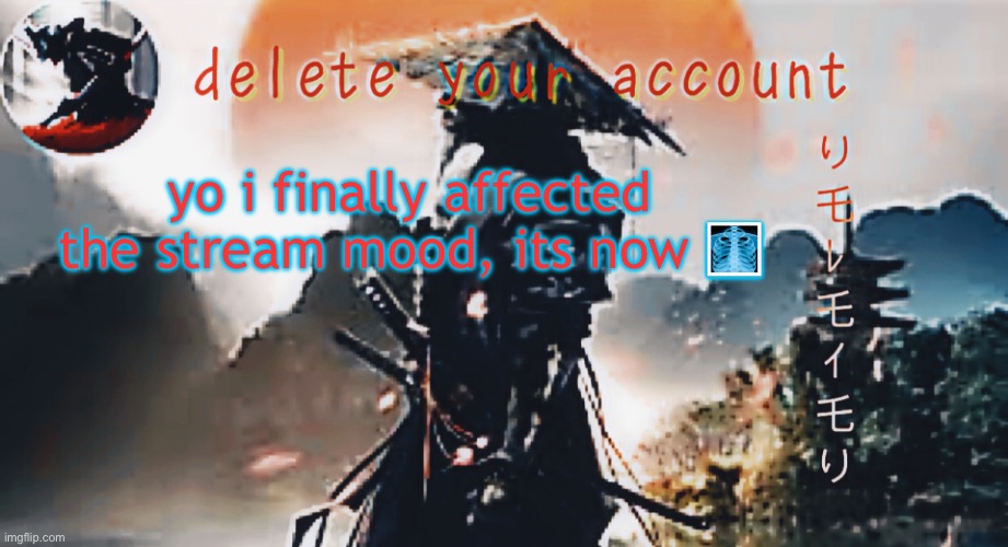 DTA samurai thing | yo i finally affected the stream mood, its now 🩻 | image tagged in dta samurai thing | made w/ Imgflip meme maker