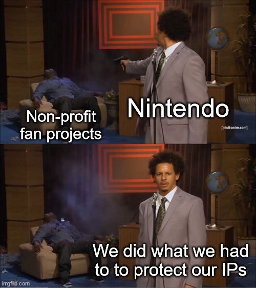 Who killed fan projects? | Nintendo; Non-profit fan projects; We did what we had to to protect our IPs | image tagged in memes,who killed hannibal | made w/ Imgflip meme maker