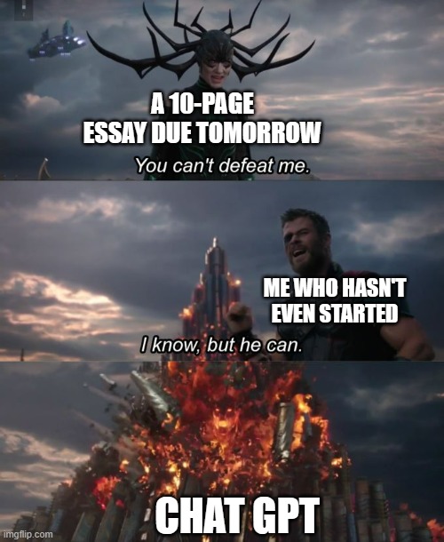 You can't defeat me | A 10-PAGE ESSAY DUE TOMORROW; ME WHO HASN'T EVEN STARTED; CHAT GPT | image tagged in you can't defeat me | made w/ Imgflip meme maker