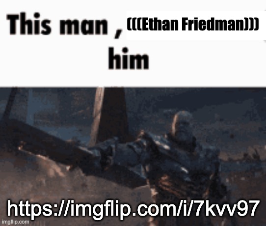 it's elizabeth | (((Ethan Friedman))); https://imgflip.com/i/7kvv97 | image tagged in this man _____ him | made w/ Imgflip meme maker