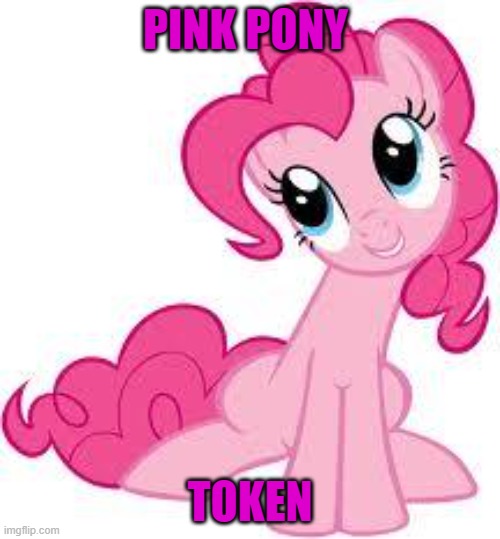 Pink Pony | PINK PONY; TOKEN | image tagged in memes | made w/ Imgflip meme maker