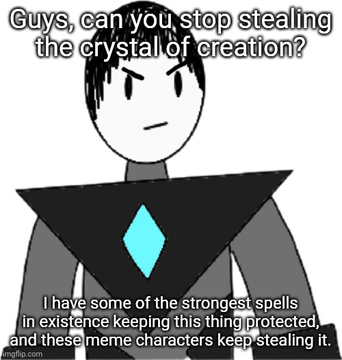 Collector: I'm not sure which I hate more, determination entities or meme characters. I tolerate bob though, Astra likes him. | Guys, can you stop stealing the crystal of creation? I have some of the strongest spells in existence keeping this thing protected, and these meme characters keep stealing it. | image tagged in collector transparent alternate | made w/ Imgflip meme maker