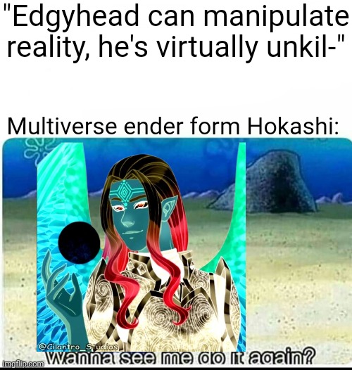 Of course. Multiverse ender form can only happen when the crystal of creation gets near to or breaks | "Edgyhead can manipulate reality, he's virtually unkil-"; Multiverse ender form Hokashi: | made w/ Imgflip meme maker