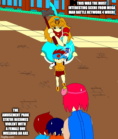 Mega Man Battle Network 4 Violent Statue | THIS WAS THE MOST INTERESTING SCENE FROM MEGA MAN BATTLE NETWORK 4 WHERE; THE AMUSEMENT PARK STATUE BECOMES VIOLENT WITH A FEMALE ONE WIELDING AN AXE | image tagged in megaman battle network,megaman,memes,gaming | made w/ Imgflip meme maker