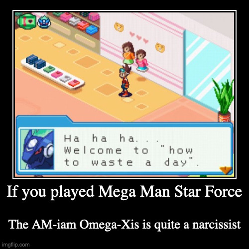 Omega-Xis in Mega Man Star Force | If you played Mega Man Star Force | The AM-iam Omega-Xis is quite a narcissist | image tagged in demotivationals,gaming,megaman,megaman star force | made w/ Imgflip demotivational maker
