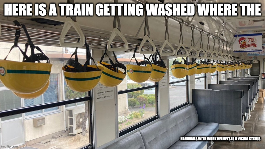 Handrails With Work Helmets | HERE IS A TRAIN GETTING WASHED WHERE THE; HANDRAILS WITH WORK HELMETS IS A VISUAL STATUS | image tagged in trains,memes | made w/ Imgflip meme maker