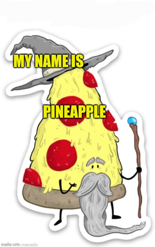 Pizza Wizard | MY NAME IS; PINEAPPLE | image tagged in pizza wizard | made w/ Imgflip meme maker