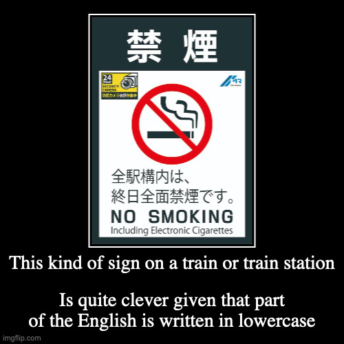 Japanese No Smoking Sign | This kind of sign on a train or train station | Is quite clever given that part of the English is written in lowercase | image tagged in demotivationals,public transport | made w/ Imgflip demotivational maker