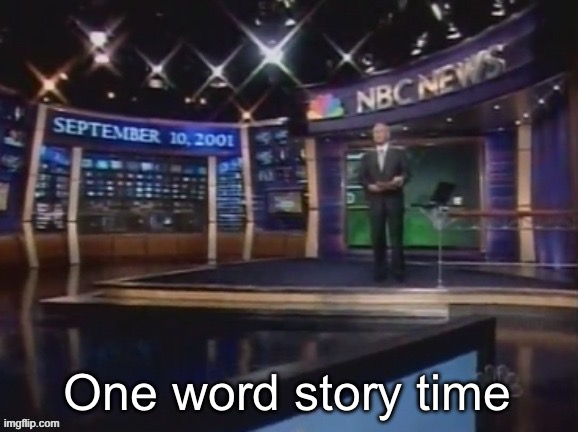 September 10, 2001 | One word story time | image tagged in september 10 2001 | made w/ Imgflip meme maker