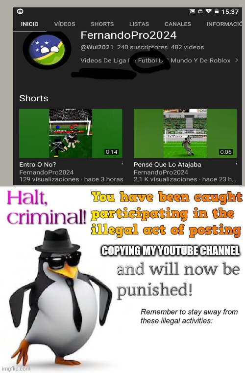 A Cheat copy/ ripoff to my YouTube Channel | COPYING MY YOUTUBE CHANNEL | image tagged in halt criminal | made w/ Imgflip meme maker