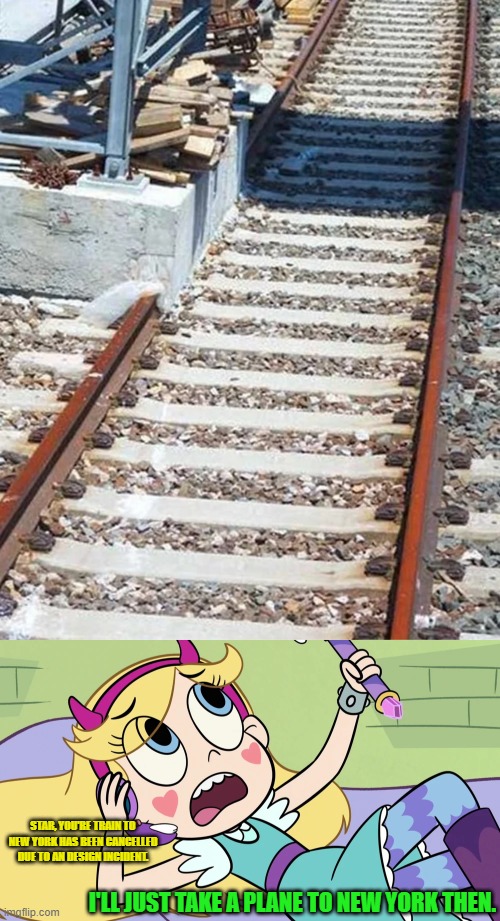 I'm not taking that train | STAR, YOU'RE TRAIN TO NEW YORK HAS BEEN CANCELLED DUE TO AN DESIGN INCIDENT. I'LL JUST TAKE A PLANE TO NEW YORK THEN. | image tagged in star butterfly calling someone,you had one job,star vs the forces of evil,memes | made w/ Imgflip meme maker