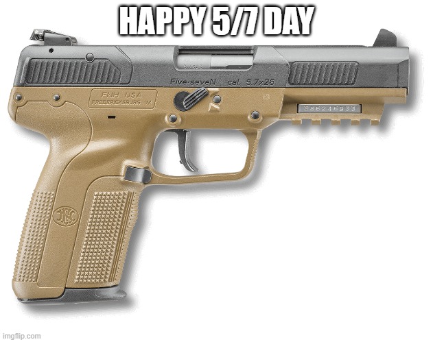 Five seven day | HAPPY 5/7 DAY | image tagged in five seven | made w/ Imgflip meme maker