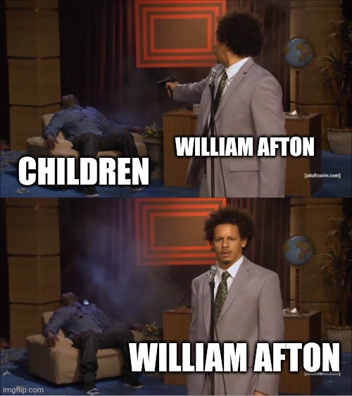 This is William Afton | WILLIAM AFTON; CHILDREN; WILLIAM AFTON | image tagged in memes,who killed hannibal | made w/ Imgflip meme maker