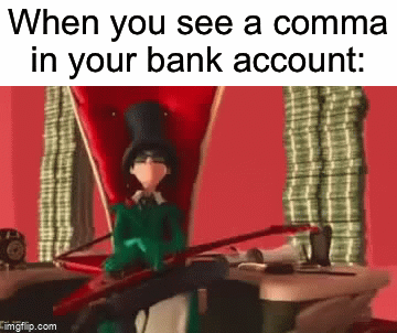 Imagine having money | When you see a comma in your bank account: | image tagged in gifs,memes,funny,funny memes,money,rich | made w/ Imgflip video-to-gif maker