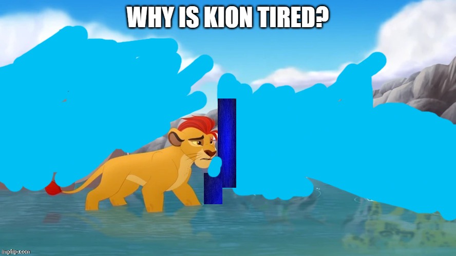 Used in comment | WHY IS KION TIRED? | image tagged in jackass | made w/ Imgflip meme maker