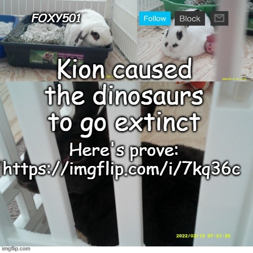 Foxy501 announcement template | Kion caused the dinosaurs to go extinct; Here's prove: https://imgflip.com/i/7kq36c | image tagged in foxy501 announcement template | made w/ Imgflip meme maker