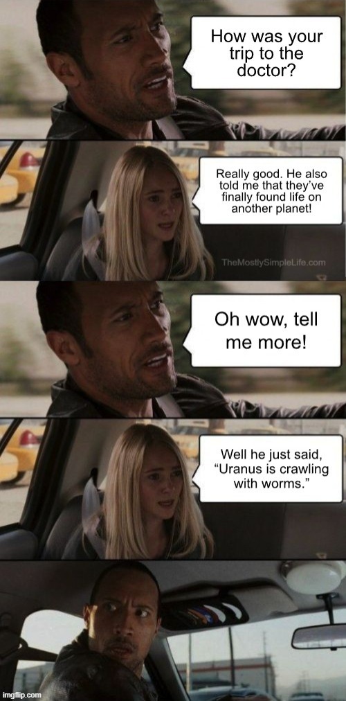 getting a physical is always weird like that | image tagged in funny,the rock driving,aliens,planets,uranus,doctor | made w/ Imgflip meme maker