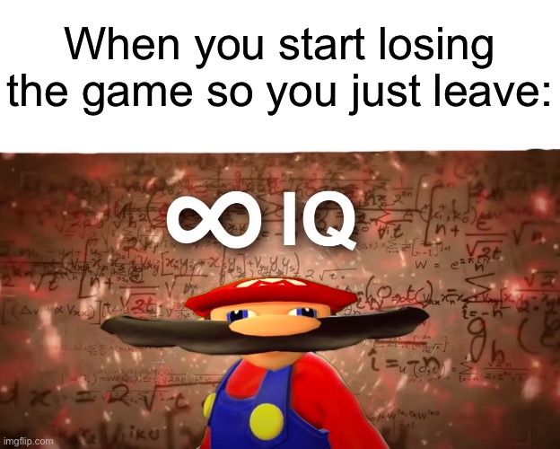 Genius move | When you start losing the game so you just leave: | image tagged in infinite iq mario,memes,funny,gaming | made w/ Imgflip meme maker